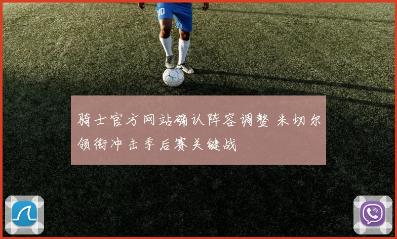 骑士官方网站确认阵容调整 米切尔领衔冲击季后赛关键战