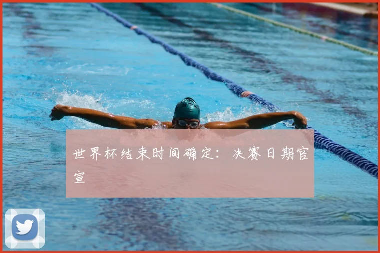 世界杯结束时间确定：决赛日期官宣